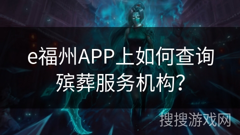 e福州APP上如何查询殡葬服务机构？