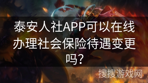 泰安人社APP可以在线办理社会保险待遇变更吗？