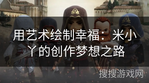 用艺术绘制幸福：米小丫的创作梦想之路