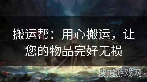 搬运帮：用心搬运，让您的物品完好无损