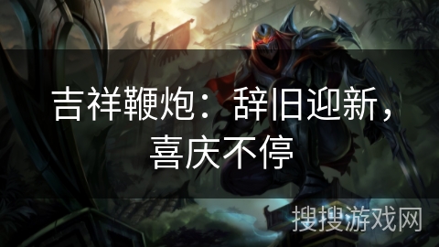 吉祥鞭炮：辞旧迎新，喜庆不停