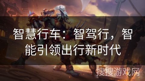 智慧行车：智驾行，智能引领出行新时代