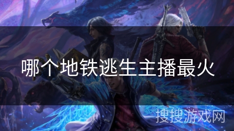 哪个地铁逃生主播最火