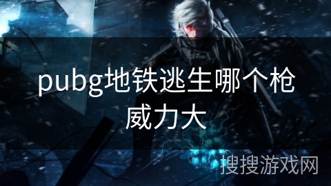 pubg地铁逃生哪个枪威力大