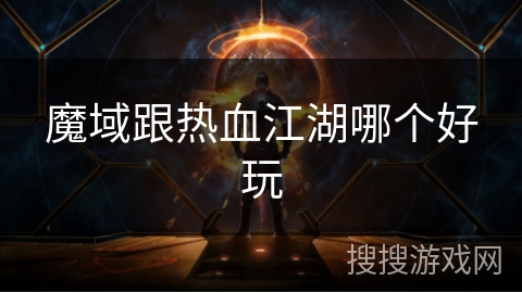 魔域跟热血江湖哪个好玩