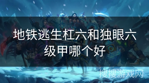 地铁逃生杠六和独眼六级甲哪个好