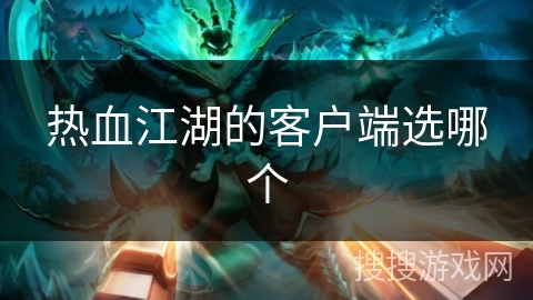 热血江湖的客户端选哪个