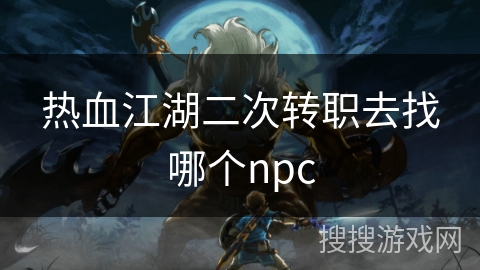 热血江湖二次转职去找哪个npc