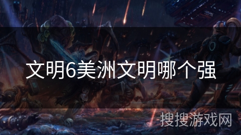 文明6美洲文明哪个强