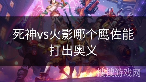 死神vs火影哪个鹰佐能打出奥义