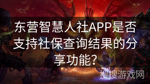 东营智慧人社APP是否支持社保查询结果的分享功能？