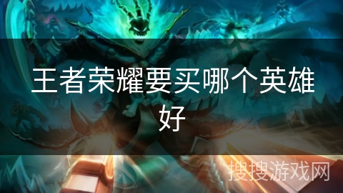 王者荣耀要买哪个英雄好
