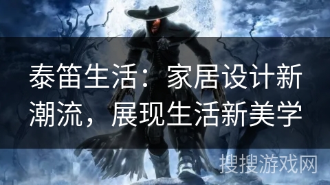 泰笛生活：家居设计新潮流，展现生活新美学