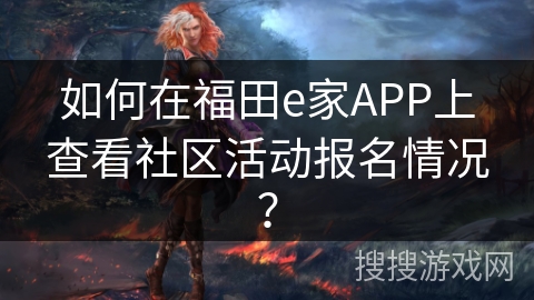 如何在福田e家APP上查看社区活动报名情况？