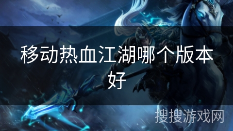 移动热血江湖哪个版本好