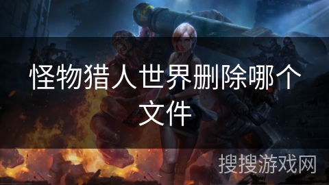 怪物猎人世界删除哪个文件
