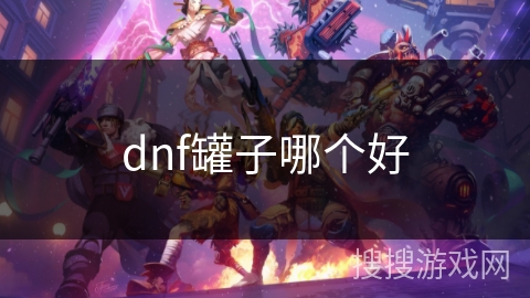 dnf罐子哪个好 dnf罐子哪个好
