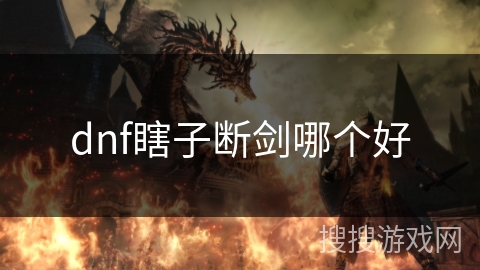 dnf瞎子断剑哪个好 dnf瞎子断剑哪个好