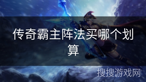 传奇霸主阵法买哪个划算 传奇霸主阵法买哪个划算