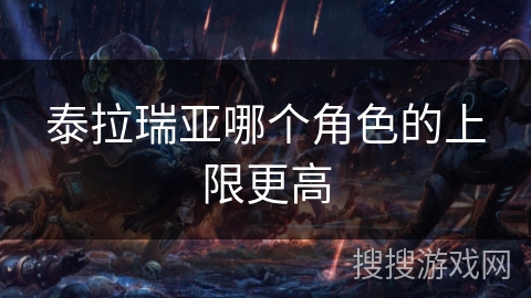 泰拉瑞亚哪个角色的上限更高 泰拉瑞亚哪个角色的上限更高