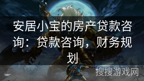 安居小宝的房产贷款咨询:贷款咨询,财务规划 安居小宝的房产贷款咨询:贷款咨询,财务规划