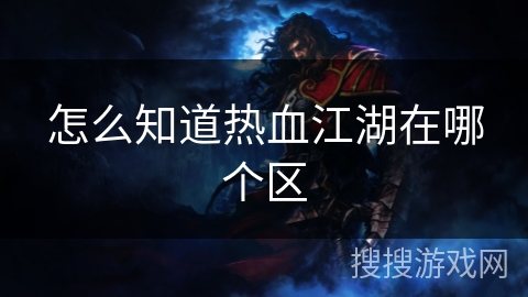 怎么知道热血江湖在哪个区 怎么知道热血江湖在哪个区