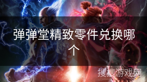 弹弹堂精致零件兑换哪个