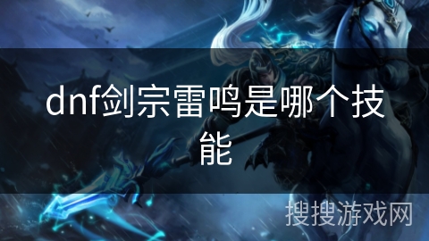 dnf剑宗雷鸣是哪个技能 dnf剑宗雷鸣是哪个技能