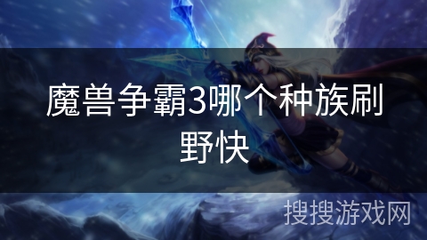 魔兽争霸3哪个种族刷野快