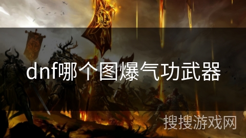 dnf哪个图爆气功武器