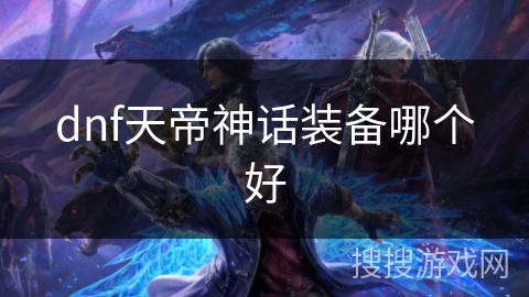 dnf天帝神话装备哪个好