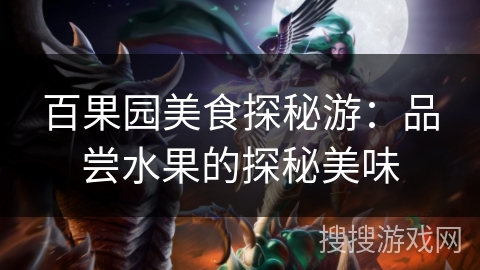 百果园美食探秘游:品尝水果的探秘美味 百果园美食探秘游:品尝水果的探秘美味