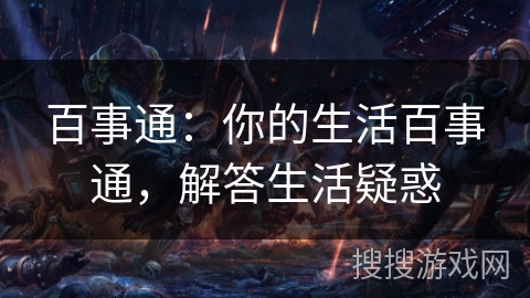 百事通：你的生活百事通，解答生活疑惑
