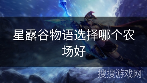 星露谷物语选择哪个农场好 星露谷物语选择哪个农场好