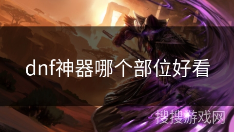 dnf神器哪个部位好看 dnf神器哪个部位好看