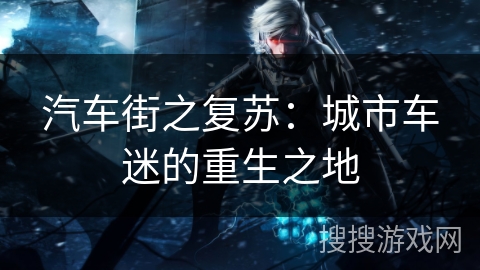 汽车街之复苏：城市车迷的重生之地