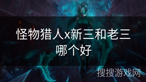 怪物猎人x新三和老三哪个好