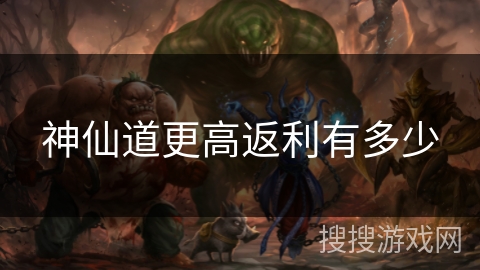 神仙道更高返利有多少