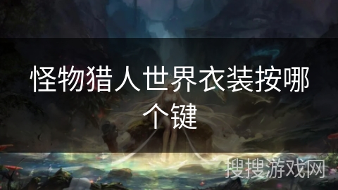 怪物猎人世界衣装按哪个键