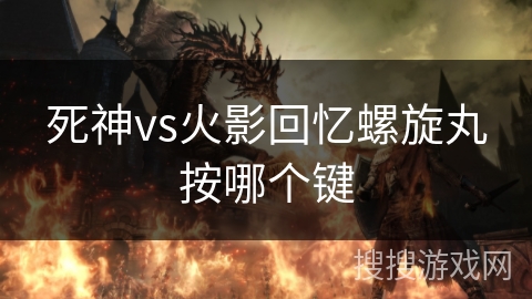 死神vs火影回忆螺旋丸按哪个键