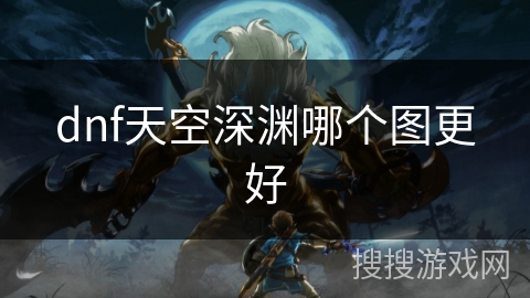 dnf天空深渊哪个图更好