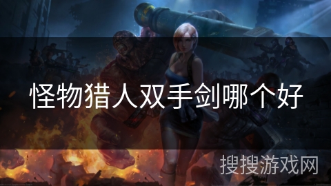 怪物猎人双手剑哪个好