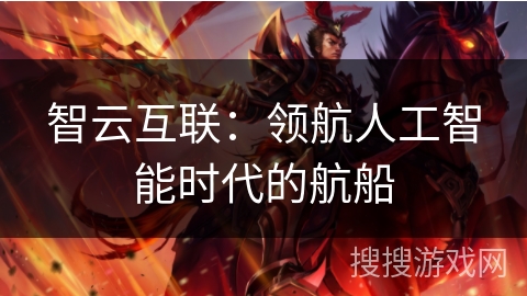 智云互联:领航人工智能时代的航船 智云互联:领航人工智能时代的航船