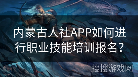 内蒙古人社APP如何进行职业技能培训报名？
