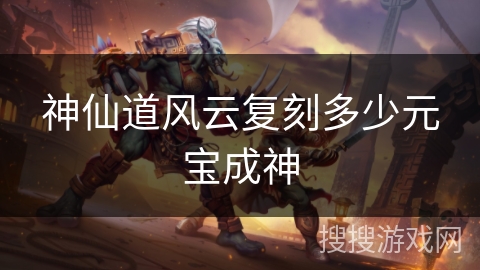 神仙道风云复刻多少元宝成神