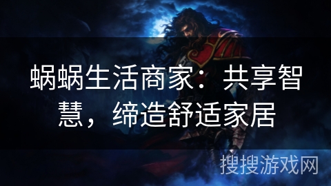 蜗蜗生活商家：共享智慧，缔造舒适家居