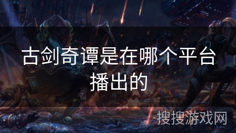 古剑奇谭是在哪个平台播出的