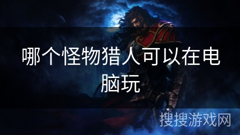 哪个怪物猎人可以在电脑玩