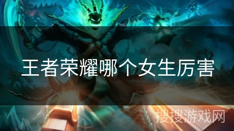 王者荣耀哪个女生厉害