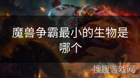 魔兽争霸最小的生物是哪个 魔兽争霸最小的生物是哪个